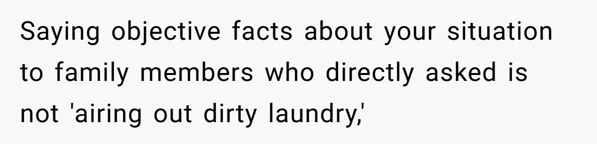 Saying objective facts about your situation to family members who directly asked is not 'airing out dirty laundry,'