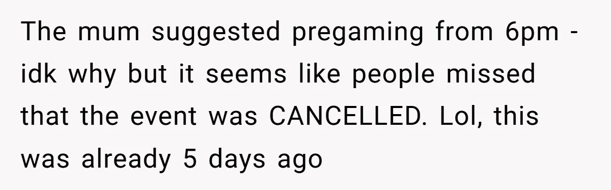 The mum suggested pregaming from 6pm -idk why but it seems like people missed that the event was CANCELLED. Lol, this was already 5 days ago