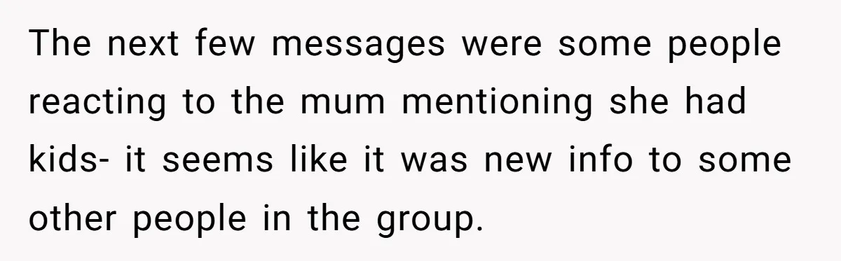 The next few messages were some people reacting to the mum mentioning she had kids- it seems like it was new info to some other people in the group.