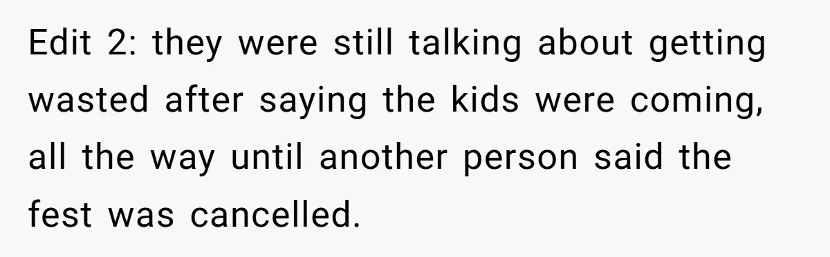 Edit 2: they were still talking about getting wasted after saying the kids were coming, all the way until another person said the fest was cancelled.
