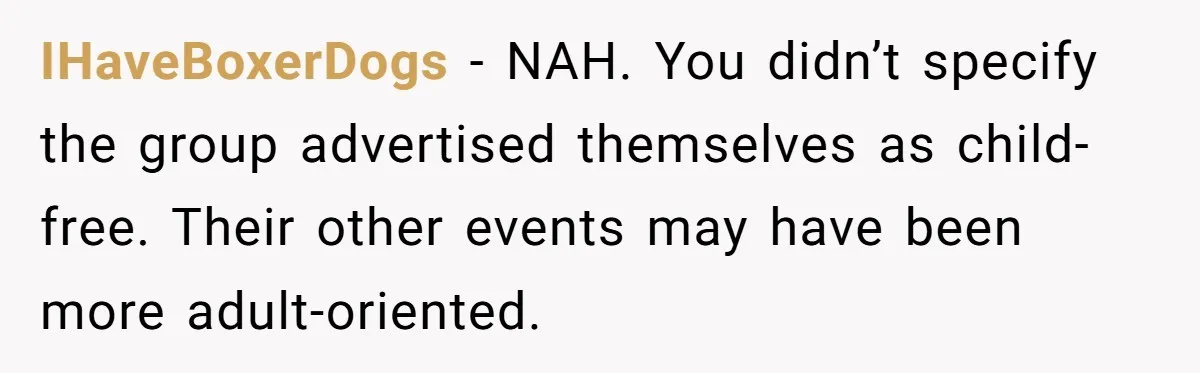 IHaveBoxerDogs − NAH. You didn’t specify the group advertised themselves as child-free. Their other events may have been more adult-oriented.