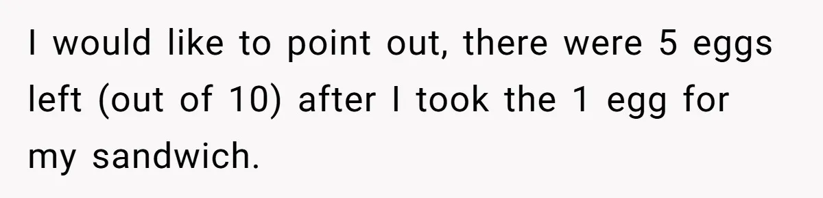 I would like to point out, there were 5 eggs left (out of 10) after I took the 1 egg for my sandwich.