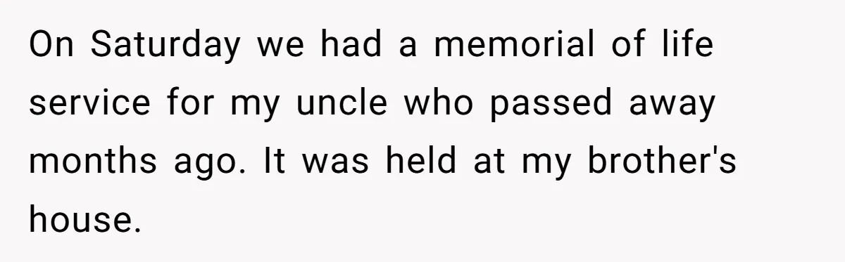 On Saturday we had a memorial of life service for my uncle who passed away months ago. It was held at my brother's house.