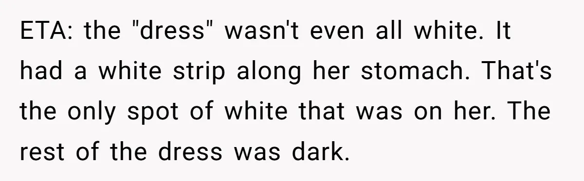 ETA: the "dress" wasn't even all white. It had a white strip along her stomach. That's the only spot of white that was on her. The rest of the dress...