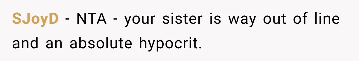 SJoyD − NTA - your sister is way out of line and an absolute hypocrit.