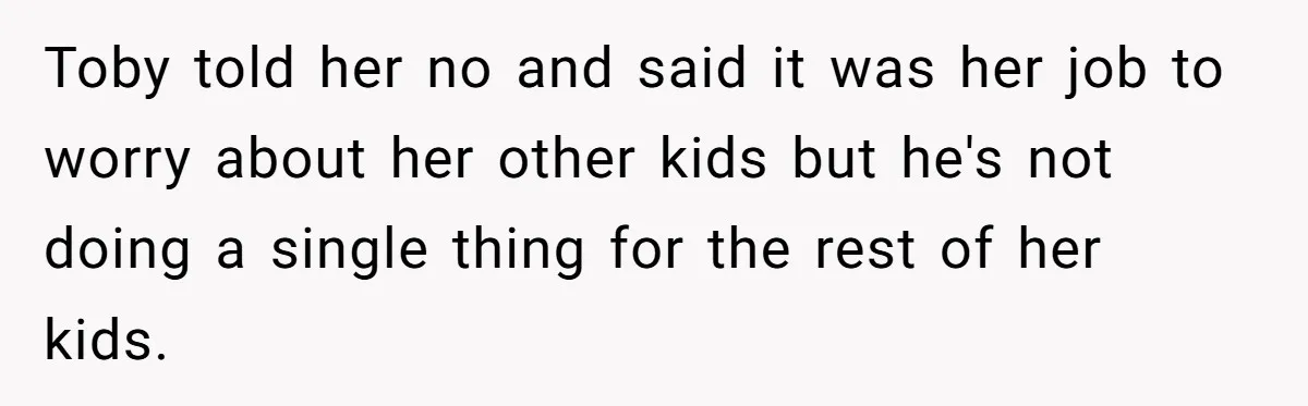 Toby told her no and said it was her job to worry about her other kids but he's not doing a single thing for the rest of her kids.