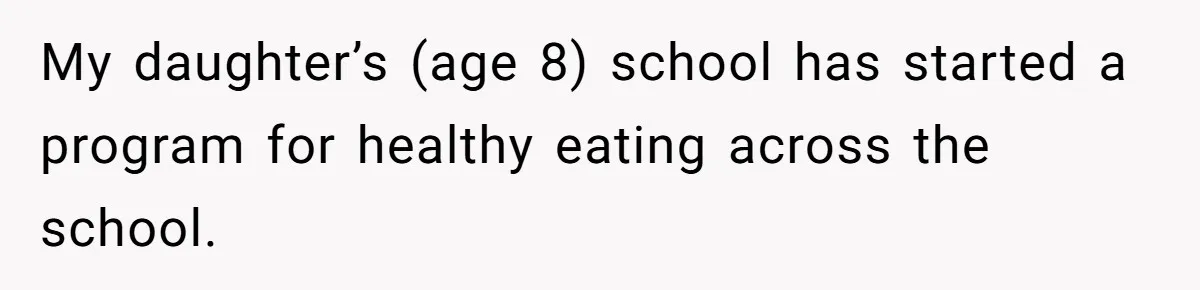 My daughter’s (age 8) school has started a program for healthy eating across the school.