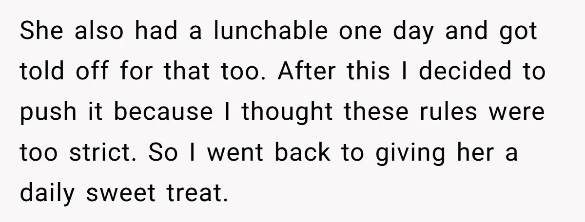 She also had a lunchable one day and got told off for that too. After this I decided to push it because I thought these rules were too strict. So...