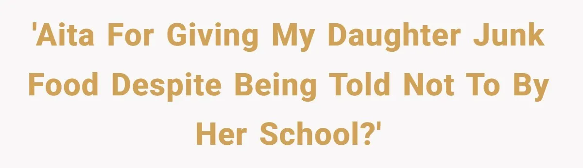 'AITA for giving my daughter junk food despite being told not to by her school?'