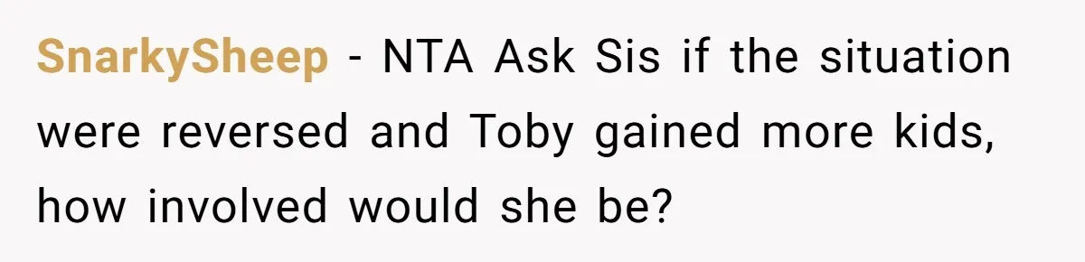 SnarkySheep − NTA Ask Sis if the situation were reversed and Toby gained more kids, how involved would she be?