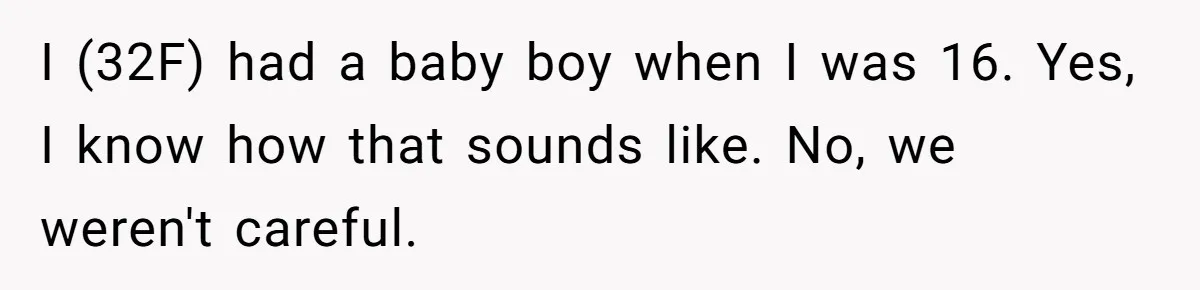 I (32F) had a baby boy when I was 16. Yes, I know how that sounds like. No, we weren't careful.