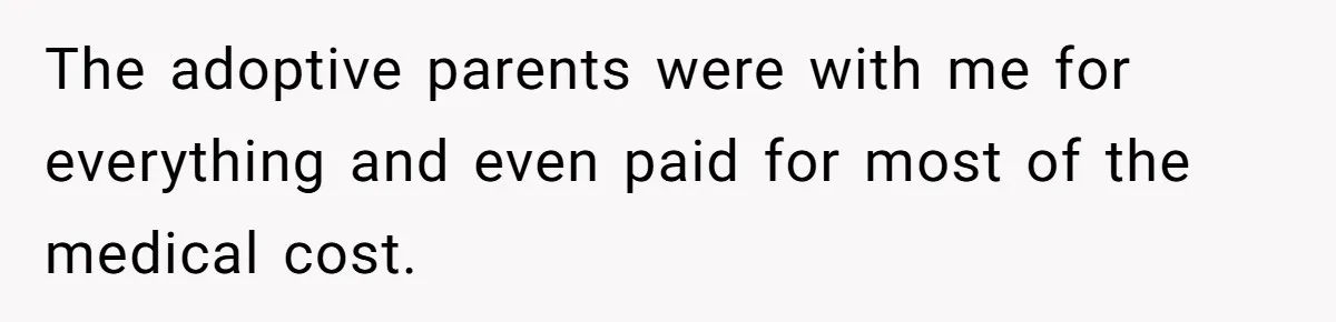 The adoptive parents were with me for everything and even paid for most of the medical cost.