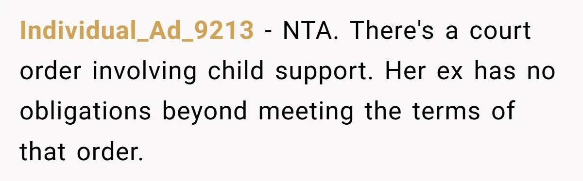 Individual_Ad_9213 − NTA. There's a court order involving child support. Her ex has no obligations beyond meeting the terms of that order.
