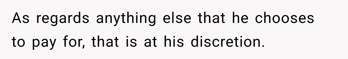 As regards anything else that he chooses to pay for, that is at his discretion.