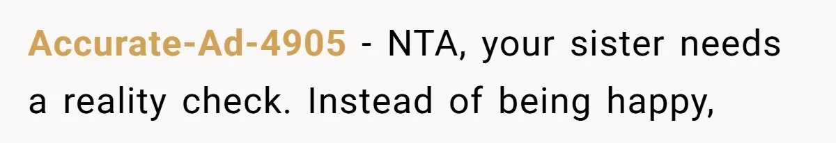 Accurate-Ad-4905 − NTA, your sister needs a reality check. Instead of being happy,