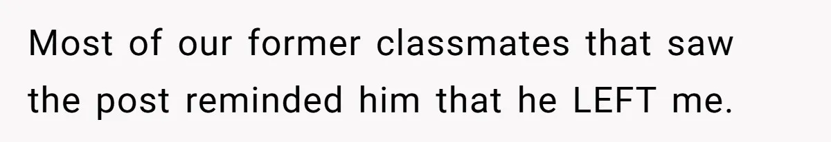 Most of our former classmates that saw the post reminded him that he LEFT me.