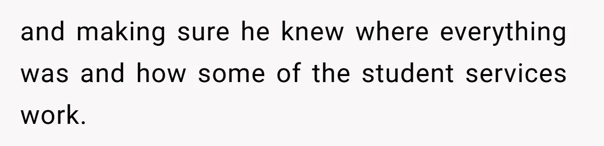 and making sure he knew where everything was and how some of the student services work.