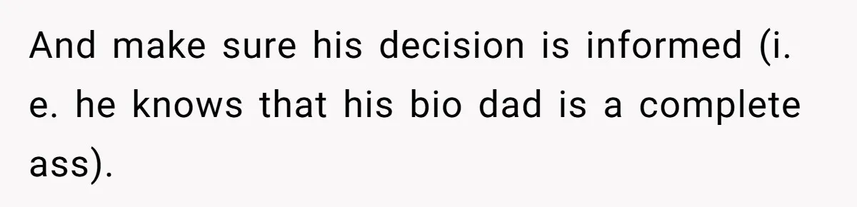 And make sure his decision is informed (i. e. he knows that his bio dad is a complete ass).