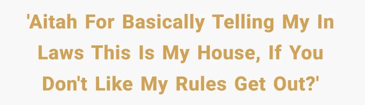 'AITAH for basically telling my in laws this is my house, if you don't like my rules get out?'