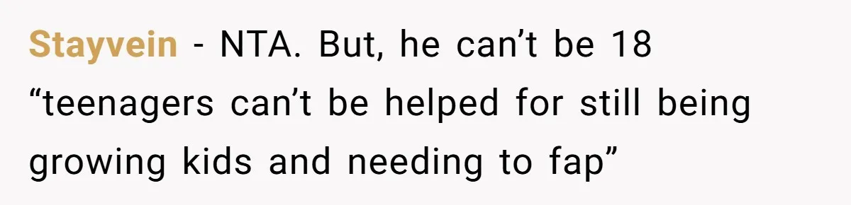Stayvein − NTA. But, he can’t be 18 “teenagers can’t be helped for still being growing kids and needing to fap”