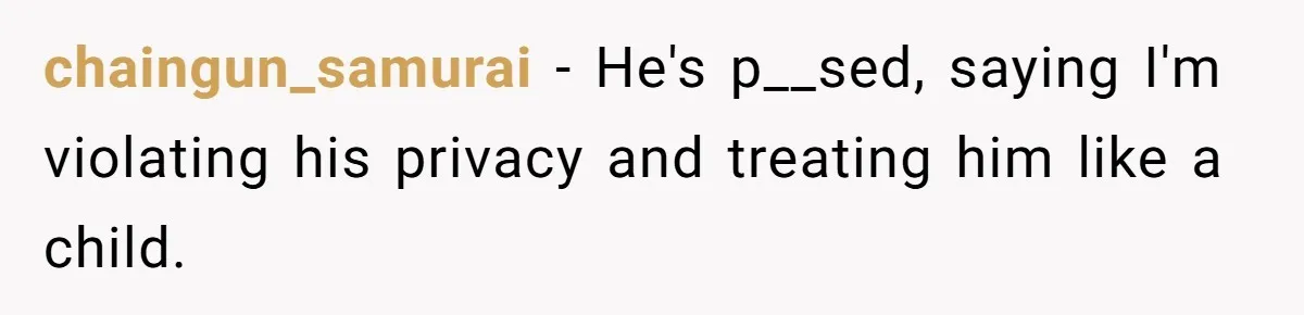 chaingun_samurai − He's p__sed, saying I'm violating his privacy and treating him like a child.