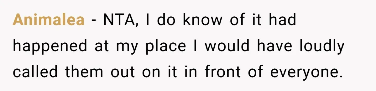Animalea − NTA, I do know of it had happened at my place I would have loudly called them out on it in front of everyone.
