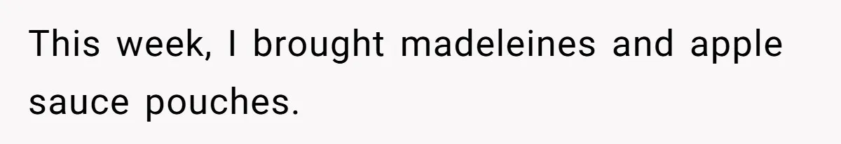 This week, I brought madeleines and apple sauce pouches.