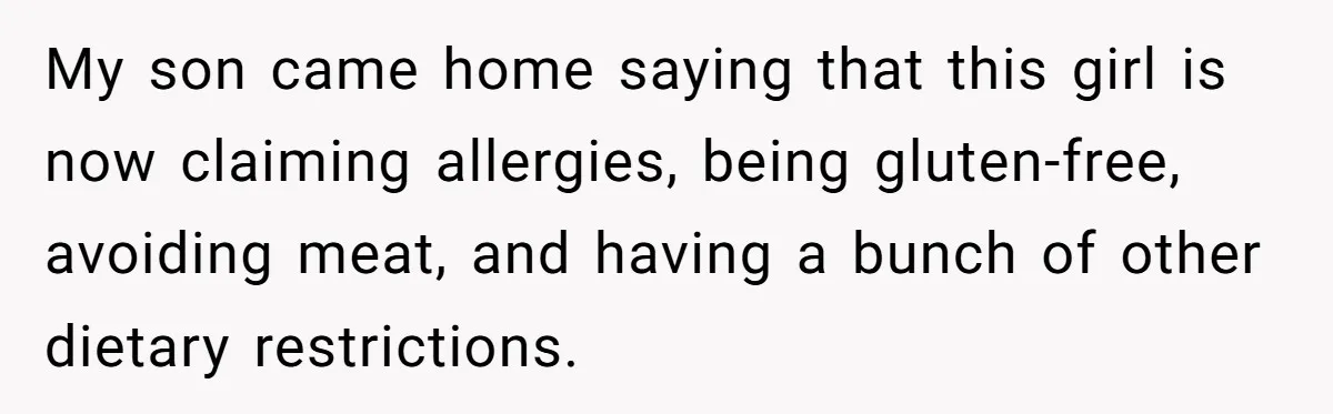 My son came home saying that this girl is now claiming allergies, being gluten-free, avoiding meat, and having a bunch of other dietary restrictions.