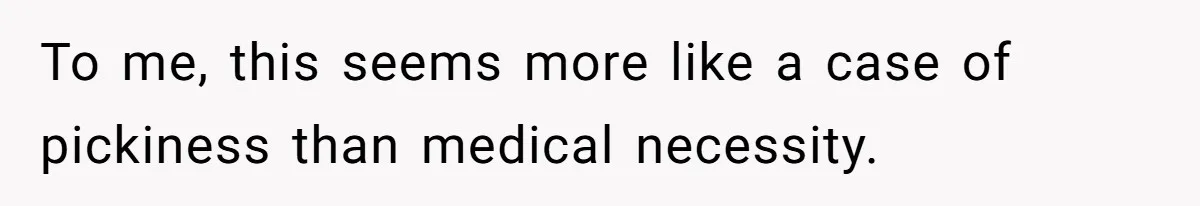 To me, this seems more like a case of pickiness than medical necessity.
