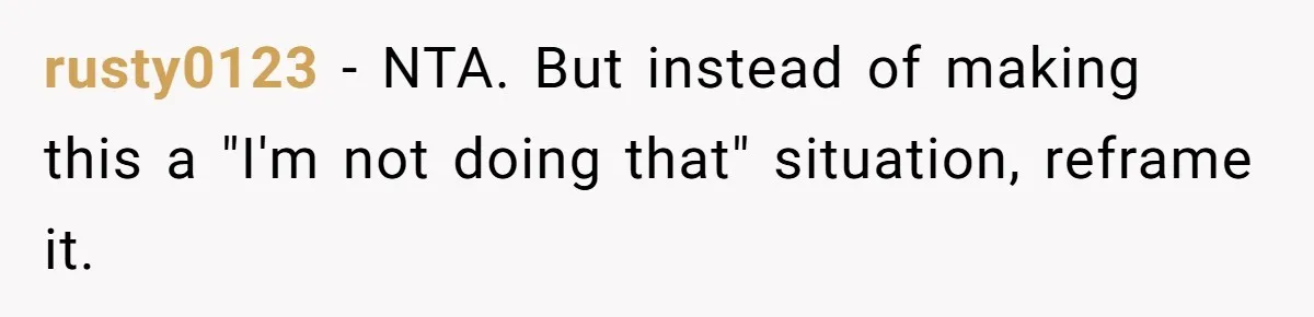rusty0123 − NTA. But instead of making this a "I'm not doing that" situation, reframe it.