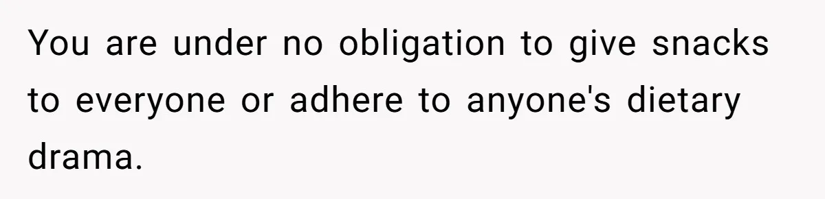You are under no obligation to give snacks to everyone or adhere to anyone's dietary drama.
