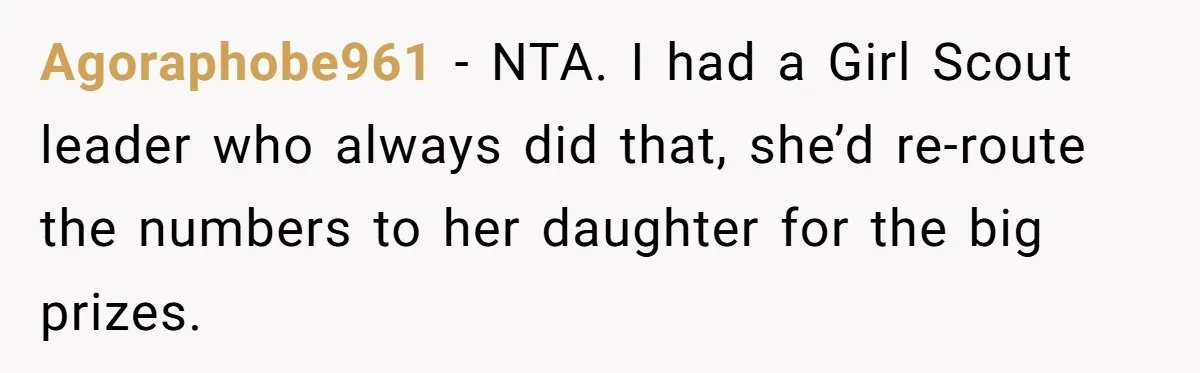 Agoraphobe961 − NTA. I had a Girl Scout leader who always did that, she’d re-route the numbers to her daughter for the big prizes.
