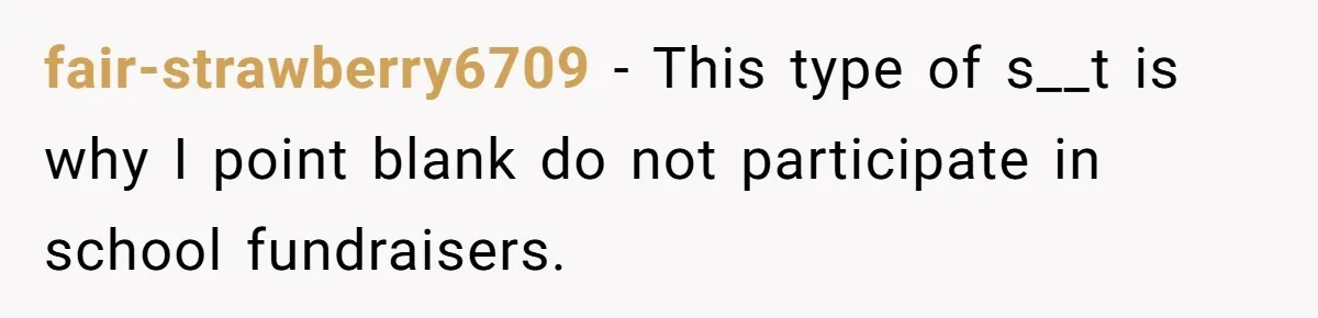 fair-strawberry6709 − This type of s__t is why I point blank do not participate in school fundraisers.