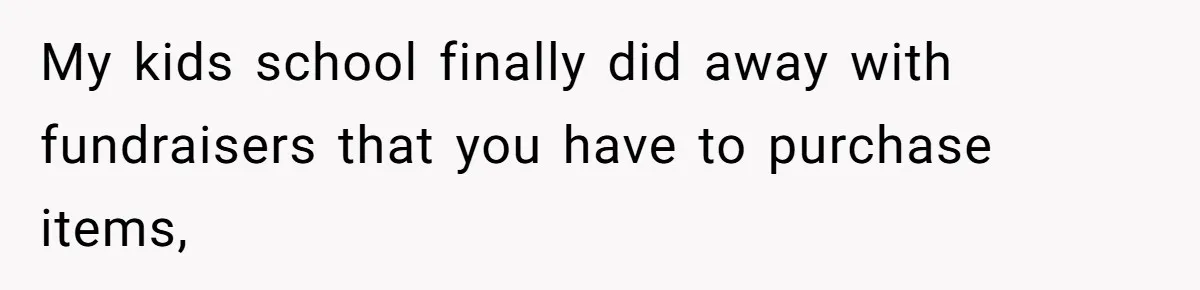 My kids school finally did away with fundraisers that you have to purchase items,