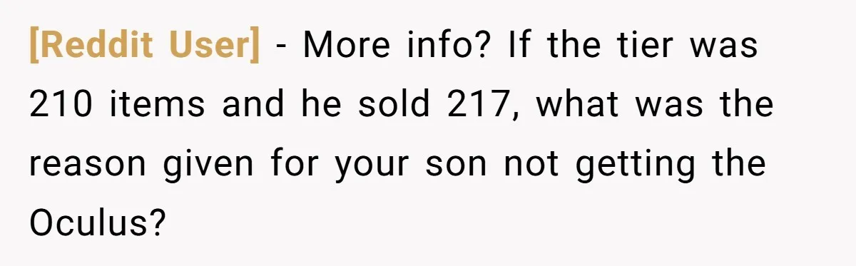 [Reddit User] − More info? If the tier was 210 items and he sold 217, what was the reason given for your son not getting the Oculus?