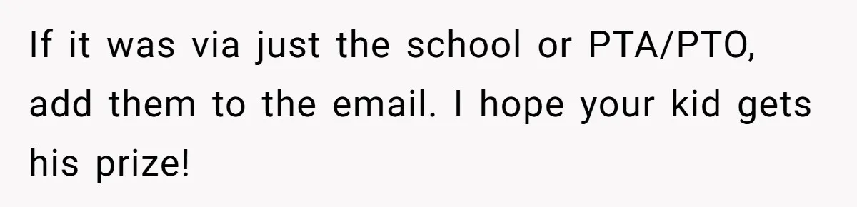 If it was via just the school or PTA/PTO, add them to the email. I hope your kid gets his prize!