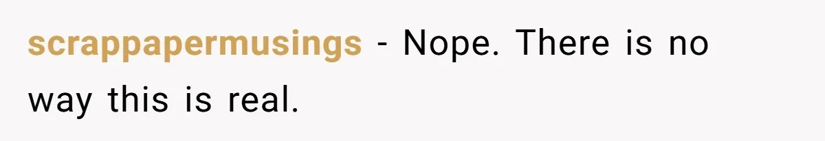 scrappapermusings − Nope. There is no way this is real.