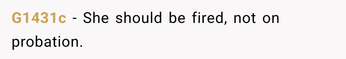 G1431c − She should be fired, not on probation.