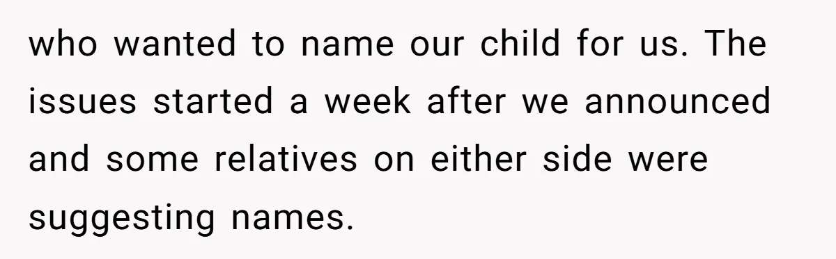 who wanted to name our child for us. The issues started a week after we announced and some relatives on either side were suggesting names.