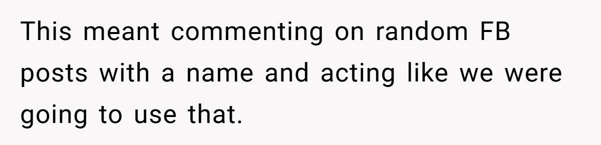 This meant commenting on random FB posts with a name and acting like we were going to use that.