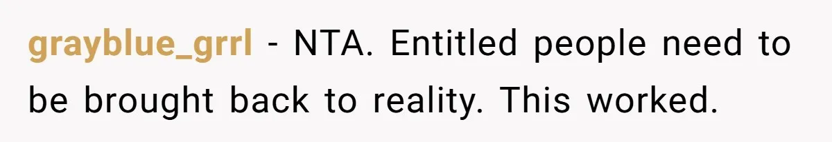 grayblue_grrl − NTA. Entitled people need to be brought back to reality. This worked.