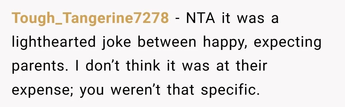 Tough_Tangerine7278 − NTA it was a lighthearted joke between happy, expecting parents. I don’t think it was at their expense; you weren’t that specific.