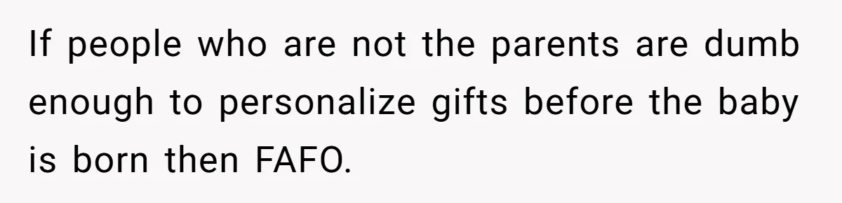 If people who are not the parents are dumb enough to personalize gifts before the baby is born then FAFO.
