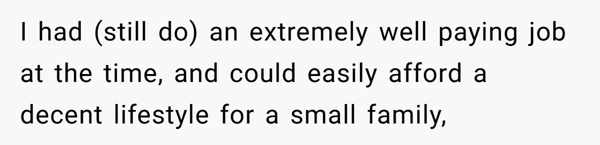 I had (still do) an extremely well paying job at the time, and could easily afford a decent lifestyle for a small family,