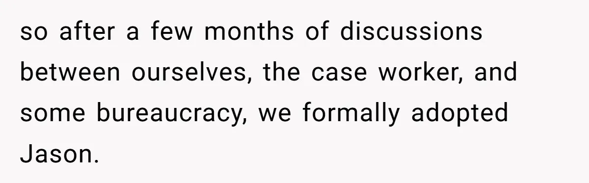so after a few months of discussions between ourselves, the case worker, and some bureaucracy, we formally adopted Jason.
