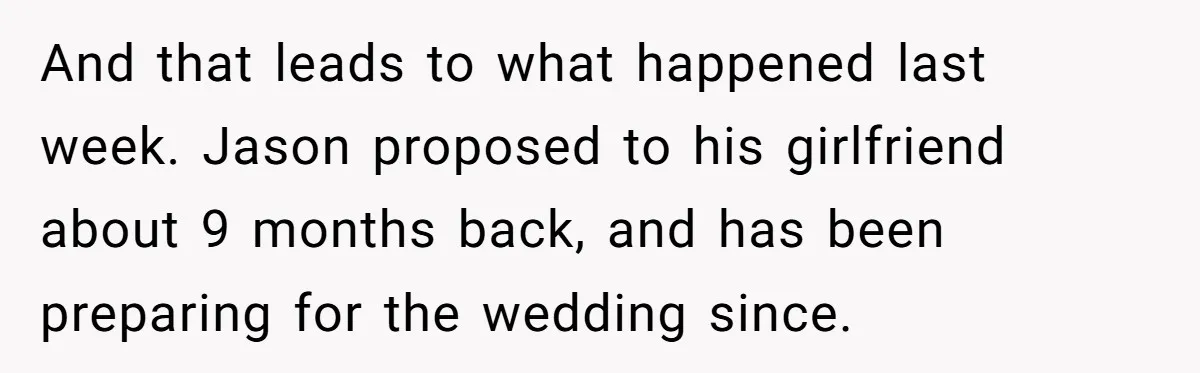 And that leads to what happened last week. Jason proposed to his girlfriend about 9 months back, and has been preparing for the wedding since.