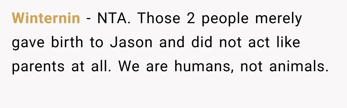 Winternin − NTA. Those 2 people merely gave birth to Jason and did not act like parents at all. We are humans, not animals.