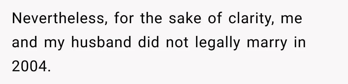 Nevertheless, for the sake of clarity, me and my husband did not legally marry in 2004.