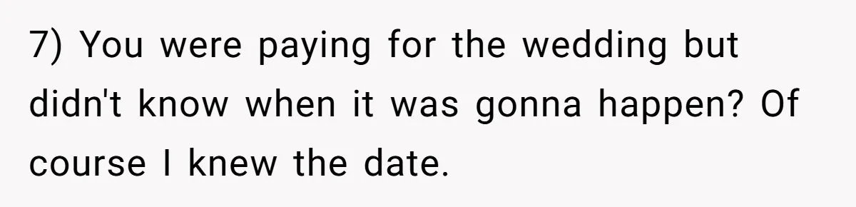 7) You were paying for the wedding but didn't know when it was gonna happen? Of course I knew the date.