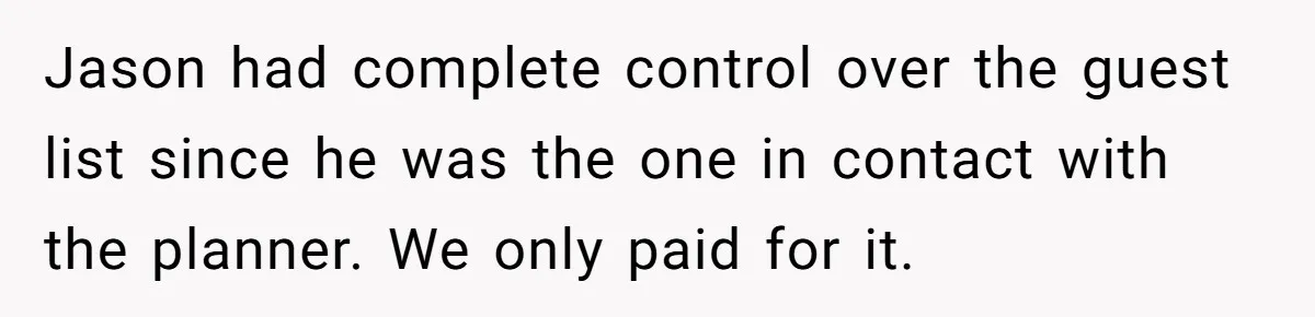 Jason had complete control over the guest list since he was the one in contact with the planner. We only paid for it.